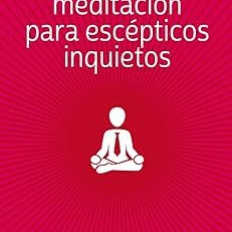 MEDITACION PARA ESCEPTICOS INQUIETOS MEDITACION PARA ESCEPTICOS INQUIETOS