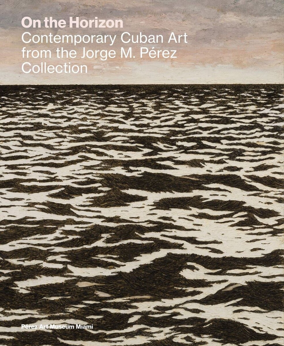 On The Horizon Contemporary Cuban Art 