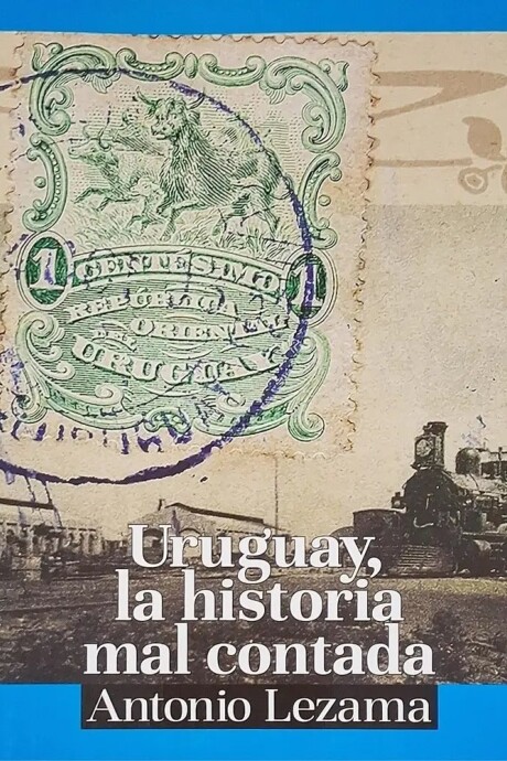 URUGUAY LA HISTORIA MAL CONTADA URUGUAY LA HISTORIA MAL CONTADA