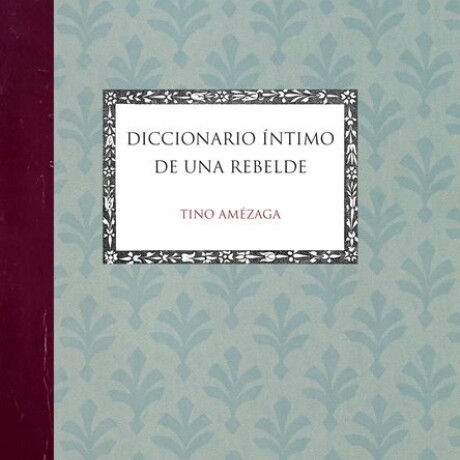 DICCIONARIO INTIMO DE UNA REBELDE DICCIONARIO INTIMO DE UNA REBELDE