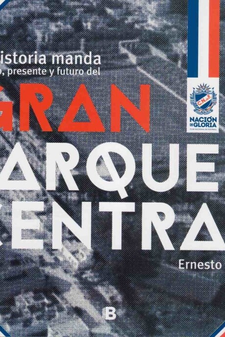 GRAN PARQUE CENTRAL - LA HISTORIA MANDA - PASADO PRESENTE Y FUTURO DEL GRAN PARQUE CENTRA GRAN PARQUE CENTRAL - LA HISTORIA MANDA - PASADO PRESENTE Y FUTURO DEL GRAN PARQUE CENTRA