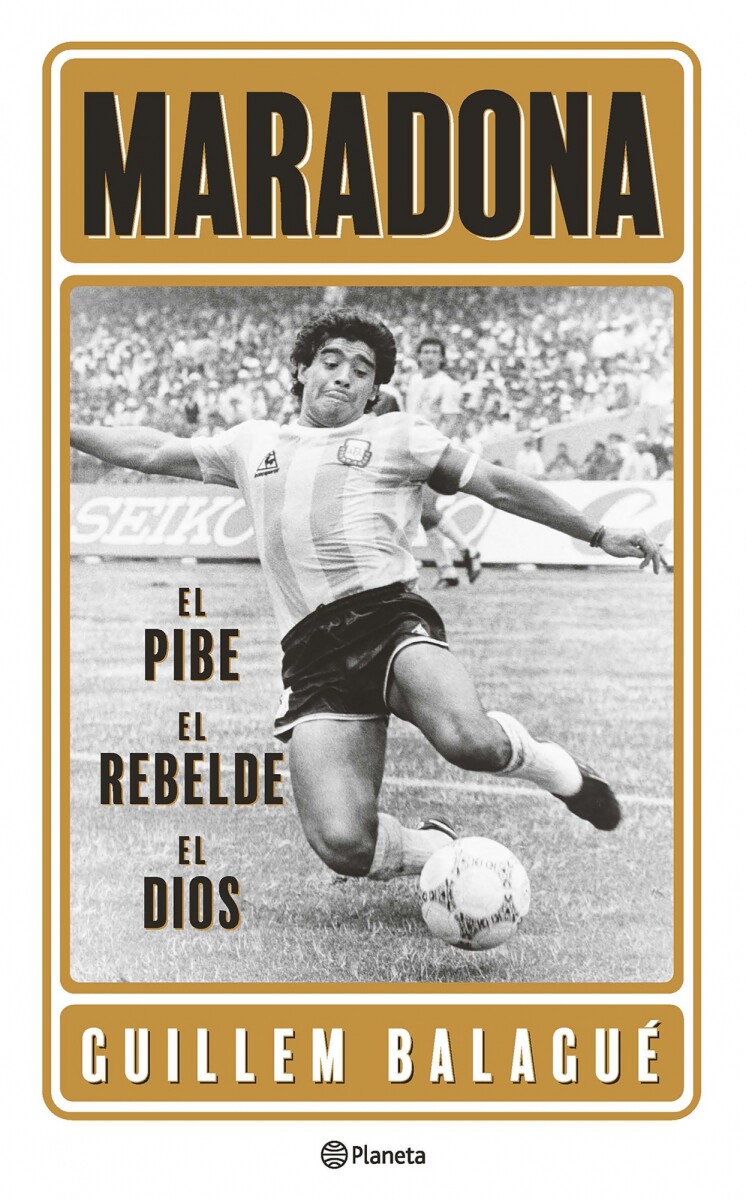 Maradona: el pibe, el rebelde, el dios 