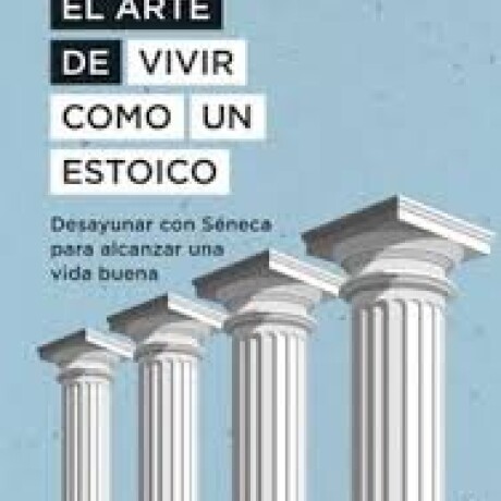 EL ARTE DE VIVIR COMO UN ESTOICO EL ARTE DE VIVIR COMO UN ESTOICO