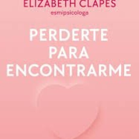 PERDERTE PARA ENCONTRARME PERDERTE PARA ENCONTRARME