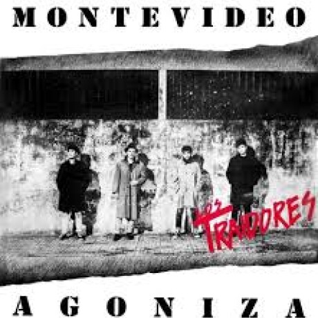 Los Traidores-montevideo Agoniza Los Traidores-montevideo Agoniza
