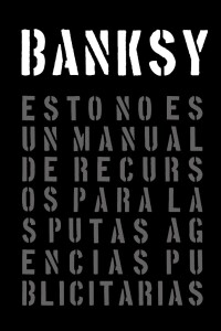 Banksy. Esto No Es Un Manual De Recursos Para Las Putas Agen Banksy. Esto No Es Un Manual De Recursos Para Las Putas Agen