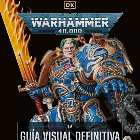 WARHAMMER 40.000. LA GUIA VISUAL DEFINITIVA WARHAMMER 40.000. LA GUIA VISUAL DEFINITIVA