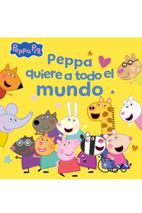 PEPPA PIG. UN CUENTO - PEPPA QUIERE A TODO EL MUNDO PEPPA PIG. UN CUENTO - PEPPA QUIERE A TODO EL MUNDO