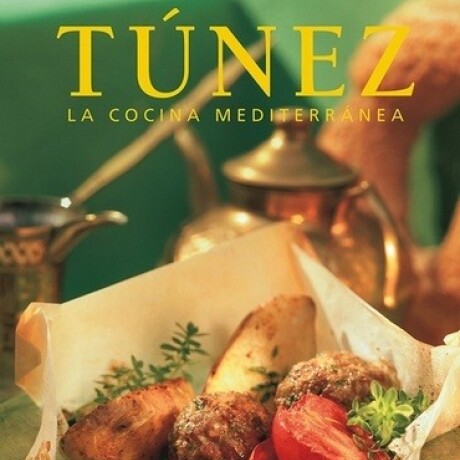 TUNEZ. LA COCINA MEDITERRANEA TUNEZ. LA COCINA MEDITERRANEA