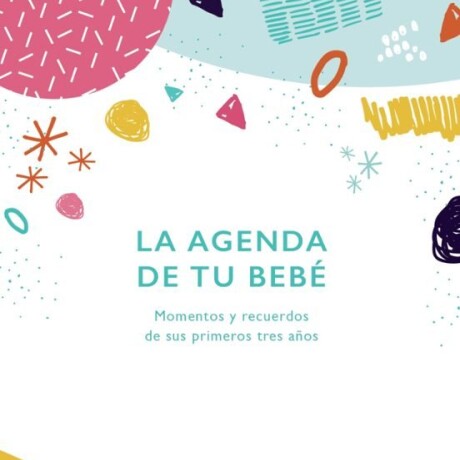 LA AGENDA DE TU BEBE: MOMENTOS Y RECUERDOS DE SUS PRIMEROS TRES AÑOS LA AGENDA DE TU BEBE: MOMENTOS Y RECUERDOS DE SUS PRIMEROS TRES AÑOS