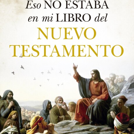 ESO NO ESTABA EN MI LIBRO DEL... NUEVO TESTAMENTO ESO NO ESTABA EN MI LIBRO DEL... NUEVO TESTAMENTO