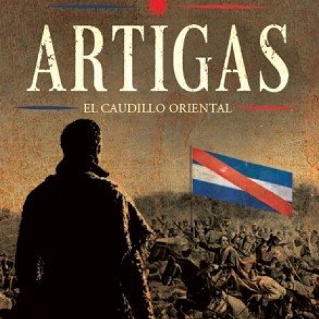 ARTIGAS. LA NOVELA ARTIGAS. LA NOVELA