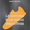 LA HISTORIA DE LAS MARCAS DEPORTIVAS - EUGENIO PALOPOLI LA HISTORIA DE LAS MARCAS DEPORTIVAS - EUGENIO PALOPOLI