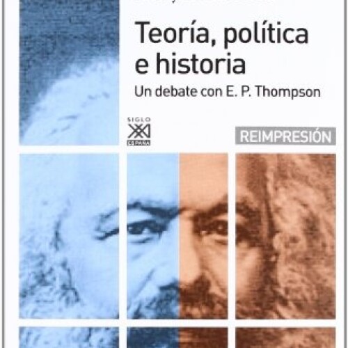 Teoría, Política E Historia. Un Debate Con E.p. Thompson Teoría, Política E Historia. Un Debate Con E.p. Thompson