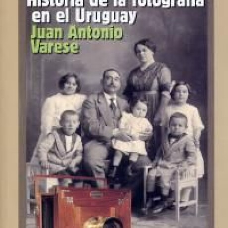 HISTORIA DE LA FOTOGRAFIA EN EL URUGUAY HISTORIA DE LA FOTOGRAFIA EN EL URUGUAY