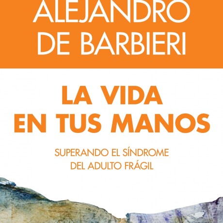 VIDA EN TUS MANOS, LA. SUPERANDO EL SINDROME DEL ADULTO FRAGIL VIDA EN TUS MANOS, LA. SUPERANDO EL SINDROME DEL ADULTO FRAGIL