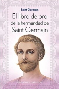 Libro De Oro De La Hermandad De Saint Germain, El Libro De Oro De La Hermandad De Saint Germain, El