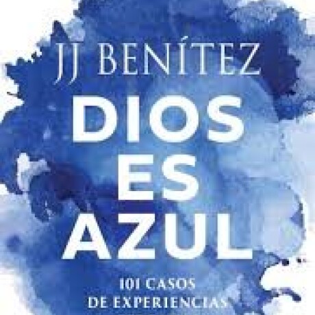 DIOS ES AZUL 101 CASOS DE EXPERIENCIAS CERCANAS A LA MUERTE DIOS ES AZUL 101 CASOS DE EXPERIENCIAS CERCANAS A LA MUERTE