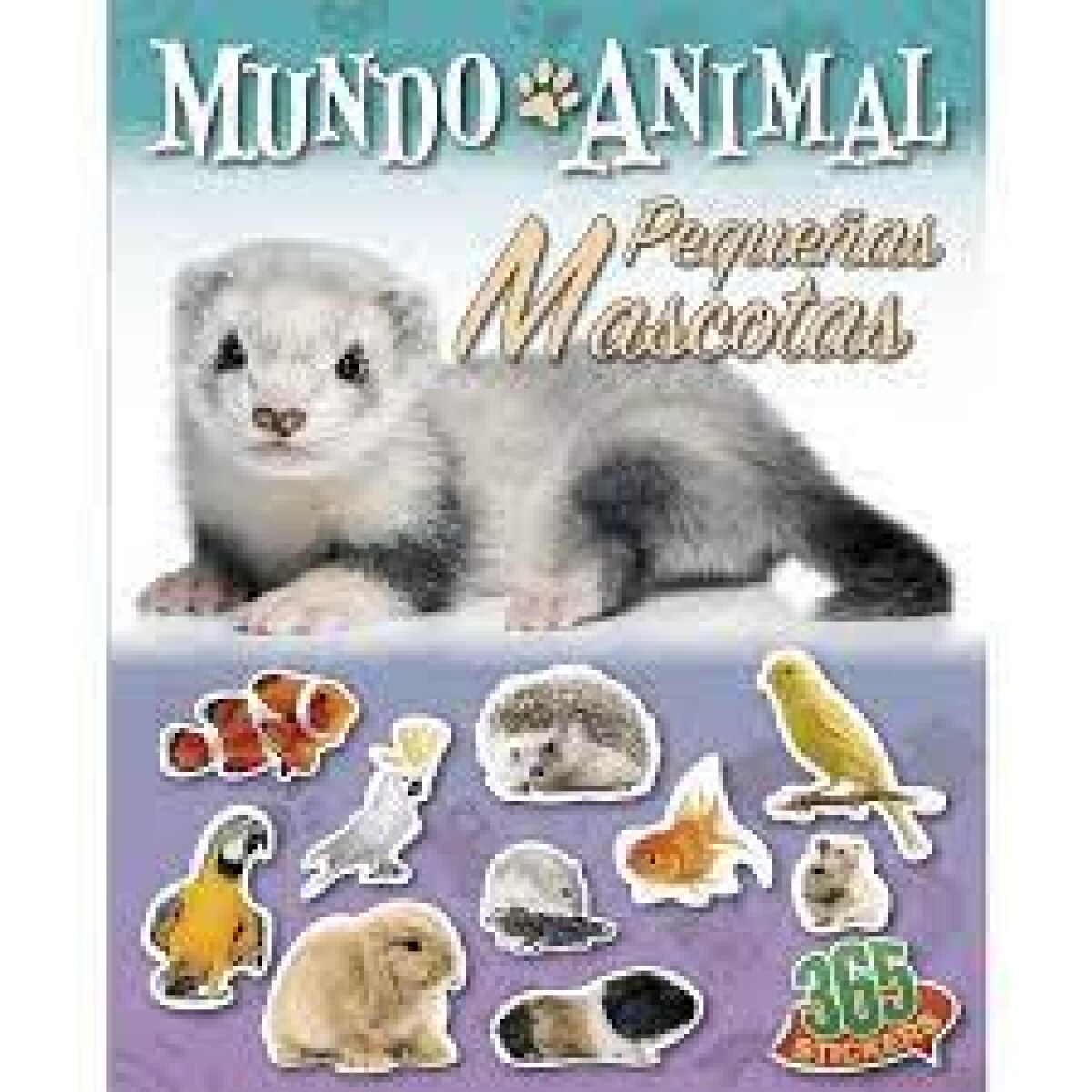 365 STICKERS: MUNDO ANIMAL PEQUEÑAS MASCOTAS 