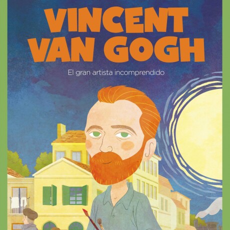 VINCENT VAN GOGH. EL GRAN ARTISTA INCOMPRENDIDO VINCENT VAN GOGH. EL GRAN ARTISTA INCOMPRENDIDO