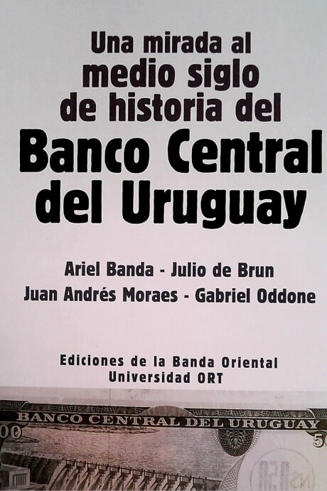 MIRADA AL MEDIO SIGLO DE HISTORIA DEL BANCO CENTRAL DEL URUGUAY MIRADA AL MEDIO SIGLO DE HISTORIA DEL BANCO CENTRAL DEL URUGUAY