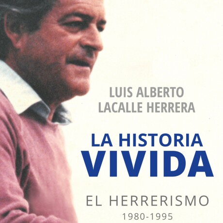 LA HISTORIA VIVIDA. EL HERRERISMO 1980-1995 LA HISTORIA VIVIDA. EL HERRERISMO 1980-1995