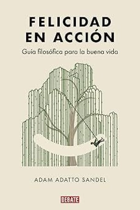 FELICIDAD EN ACCION - GUIA FILOSOFICA PARA LA BUENA VIDA FELICIDAD EN ACCION - GUIA FILOSOFICA PARA LA BUENA VIDA