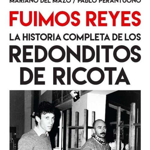 Fuimos Reyes. La Historia Completa De Los Redonditos De Ricota Fuimos Reyes. La Historia Completa De Los Redonditos De Ricota