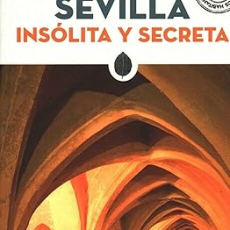 SEVILLA, INSOLITA Y SECRETA SEVILLA, INSOLITA Y SECRETA