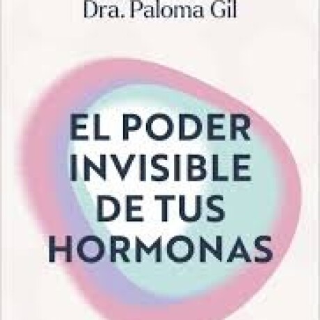 EL PODER INVISIBLE DE TUS HORMONAS EL PODER INVISIBLE DE TUS HORMONAS
