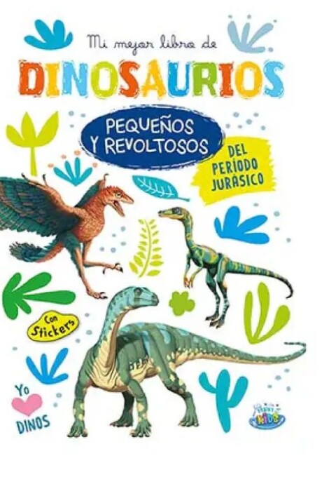 MI MEJOR LIBRO DE DINOSAURIOS PEQUEÑOS Y REVOLTOSOS DEL PERIODO JURASICO MI MEJOR LIBRO DE DINOSAURIOS PEQUEÑOS Y REVOLTOSOS DEL PERIODO JURASICO
