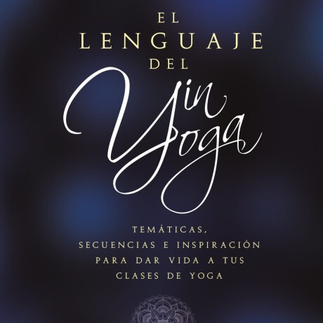 LENGUAJE DEL YIN YOGA, EL LENGUAJE DEL YIN YOGA, EL