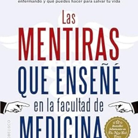 LAS MENTIRAS QUE ENSEÑE EN LA FACULTAD DE MEDICINA LAS MENTIRAS QUE ENSEÑE EN LA FACULTAD DE MEDICINA