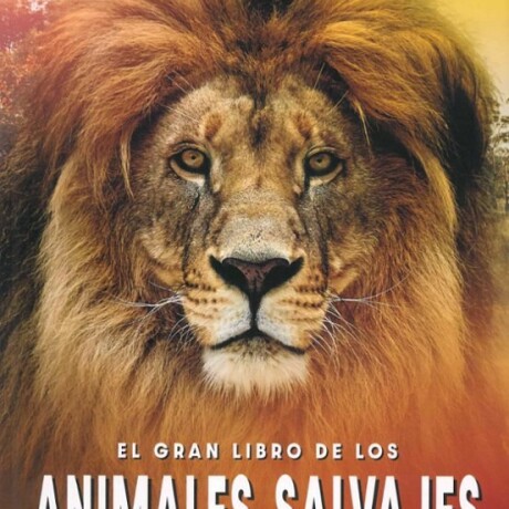 EL GRAN LIBRO DE LOS ANIMALES SALVAJES EL GRAN LIBRO DE LOS ANIMALES SALVAJES