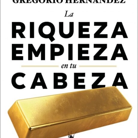 LA RIQUEZA EMPIEZA EN TU CABEZA LA RIQUEZA EMPIEZA EN TU CABEZA