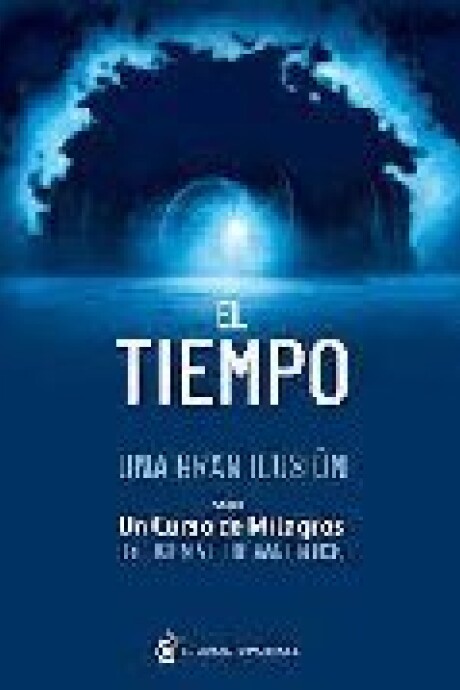 EL TIEMPO UNA GRAN ILUSION SEGUIN UN CURSO DE MILAGROS EL TIEMPO UNA GRAN ILUSION SEGUIN UN CURSO DE MILAGROS