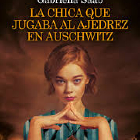 LA CHICA QUE JUGABA AL AJEDREZ EN AUSCHWITZ LA CHICA QUE JUGABA AL AJEDREZ EN AUSCHWITZ