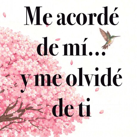 ME ACORDE DE MI... Y ME OLVIDE DE TI ME ACORDE DE MI... Y ME OLVIDE DE TI