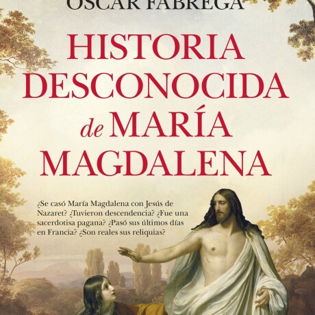 HISTORIA DESCONOCIDA DE MARIA MAGDALENA HISTORIA DESCONOCIDA DE MARIA MAGDALENA