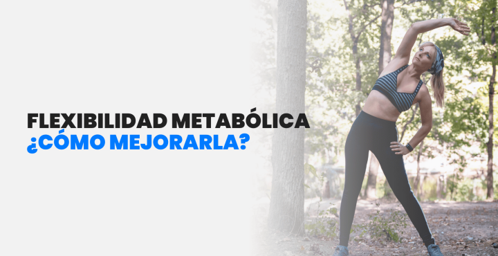 Flexibilidad metabólica ¿Cómo mejorarla?