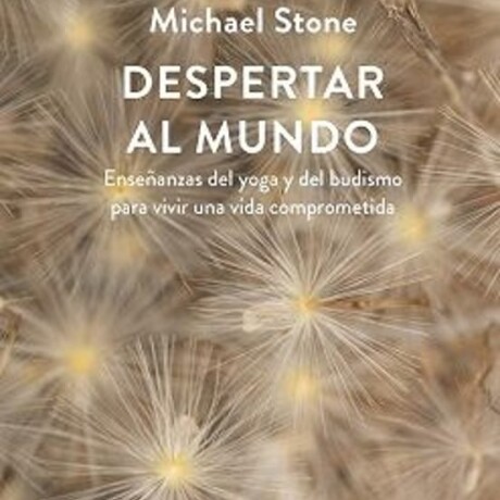 DESPERTAR AL MUNDO. ENSEÑANZAS DEL YOGA Y DEL BUDISMO PARA VIVIR UNA VIDA COMPROMETIDA DESPERTAR AL MUNDO. ENSEÑANZAS DEL YOGA Y DEL BUDISMO PARA VIVIR UNA VIDA COMPROMETIDA