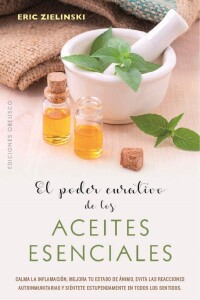 Poder Curativo De Los Aceites Esenciales, El Poder Curativo De Los Aceites Esenciales, El