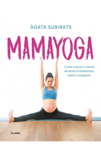 Mamayoga. Cuida cuerpo y mente durante el embarazo, parto y posparto Mamayoga. Cuida cuerpo y mente durante el embarazo, parto y posparto