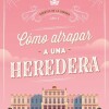 Como Atrapar A Una Heredera Como Atrapar A Una Heredera