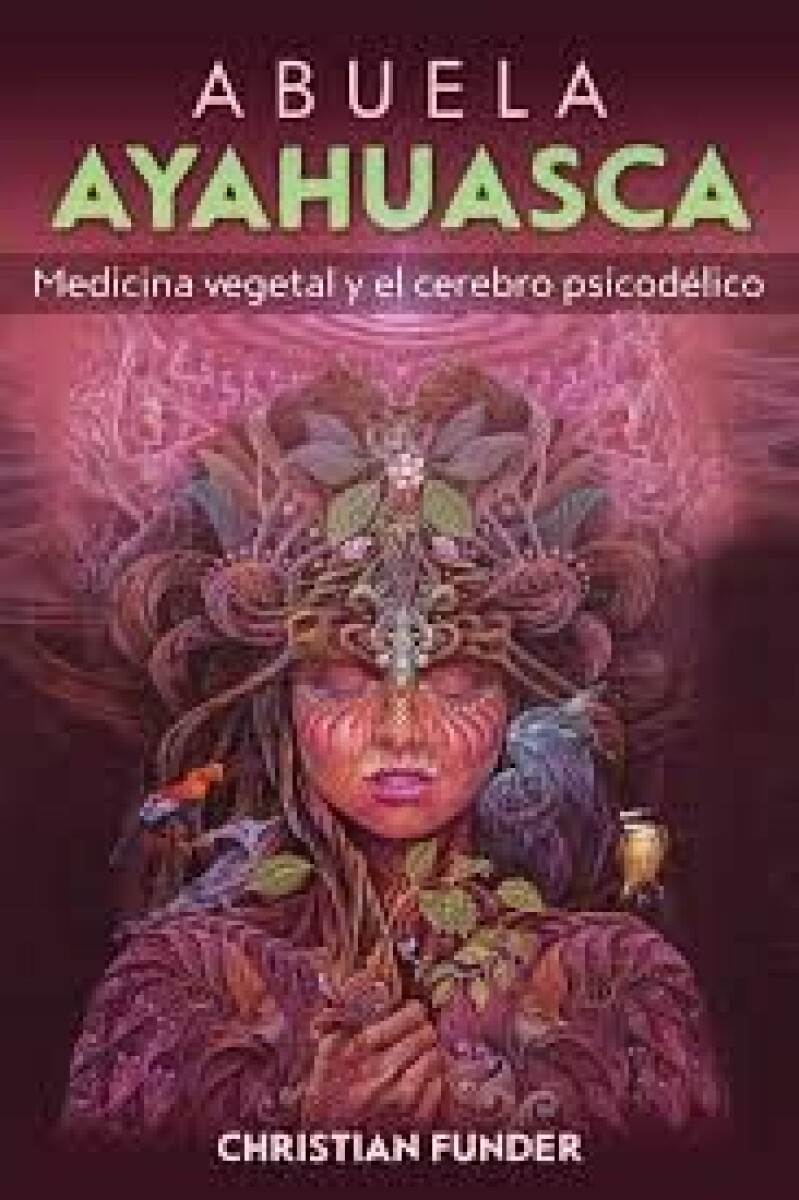 ABUELA AYAHUASCA. MEDICINA VEGETAL Y EL CEREBRO PSICODELICO 