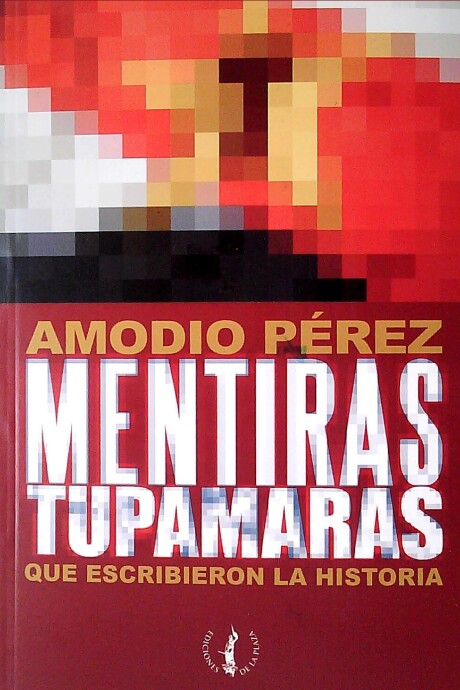 MENTIRAS TUPAMARAS QUE ESCRIBIERON LA HISTORIA MENTIRAS TUPAMARAS QUE ESCRIBIERON LA HISTORIA