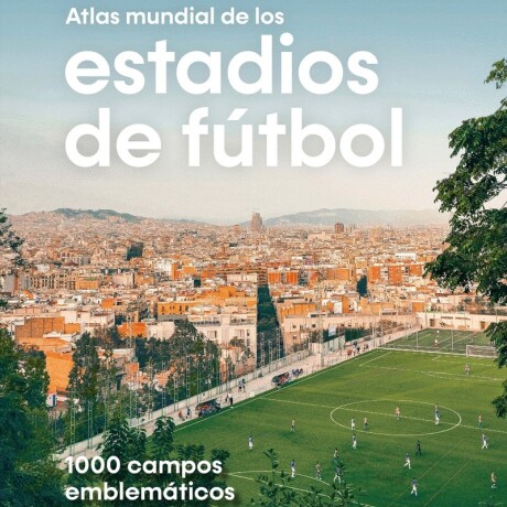 ATLAS MUNDIAL DE LOS ESTADIOS DE FUTBOL ATLAS MUNDIAL DE LOS ESTADIOS DE FUTBOL