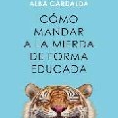 COMO MANDAR A LA MIERDA DE FORMA EDUCADA COMO MANDAR A LA MIERDA DE FORMA EDUCADA