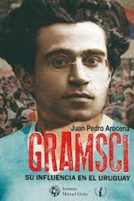 GRAMSCI, SU INFLUENCIA EN URUGUAY GRAMSCI, SU INFLUENCIA EN URUGUAY