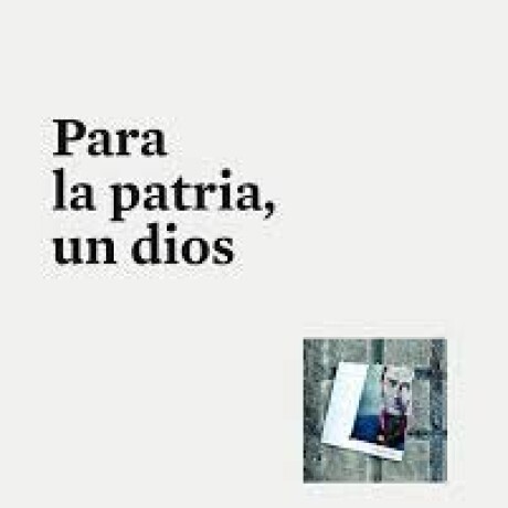 PARA LA PATRIA, UN DIOS PARA LA PATRIA, UN DIOS